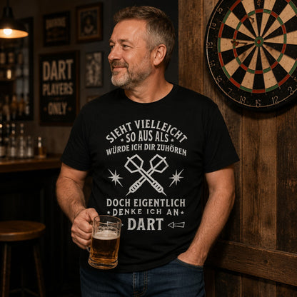 Dart Shirt "Sieht vielleicht so aus als würde ich dir zuhören, doch eigentlich denke ich an Dart"