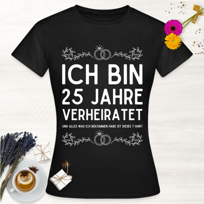 Frauen T-Shirt "Ich bin 25 Jahre verheiratet und alles was ich bekommen habe..."