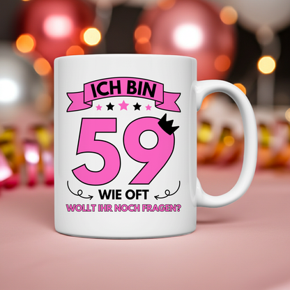 Tasse "Ich bin 59 - Wie oft wollt ihr noch fragen?"