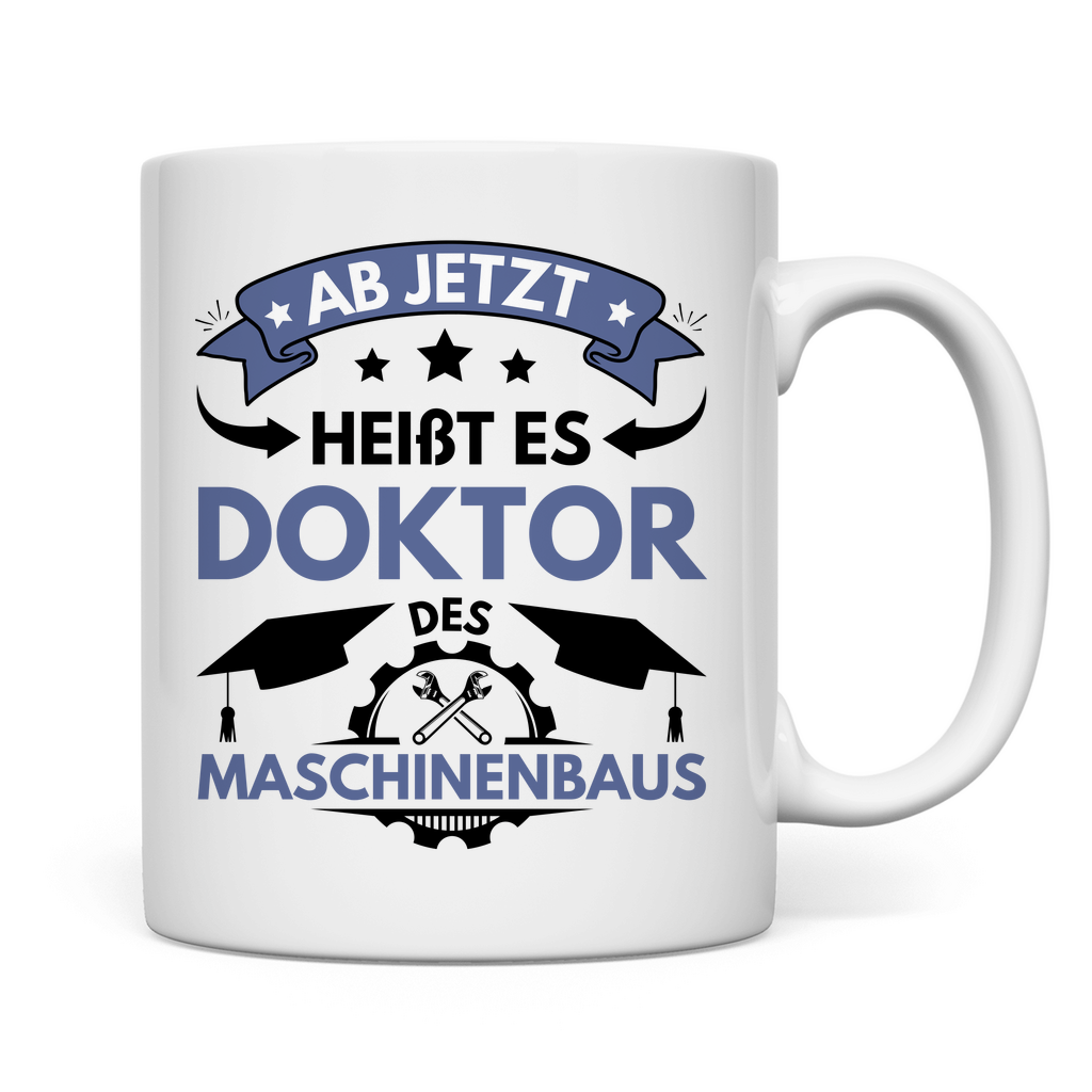 Tasse "Ab jetzt heißt es Doktor des Maschinenbaus"