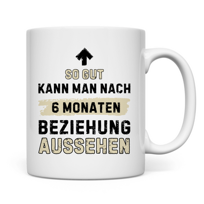 Tasse "So gut kann man nach 6 Monaten Beziehung aussehen"