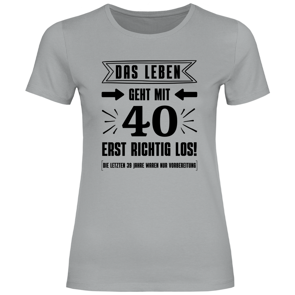 Damen T-Shirt "Das Leben geht mit 40 erst richtig los"