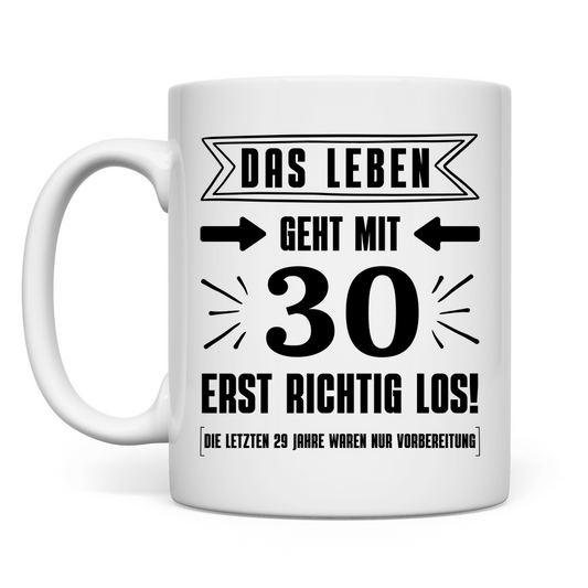 Tasse "Das Leben geht mit 30 erst richtig los"