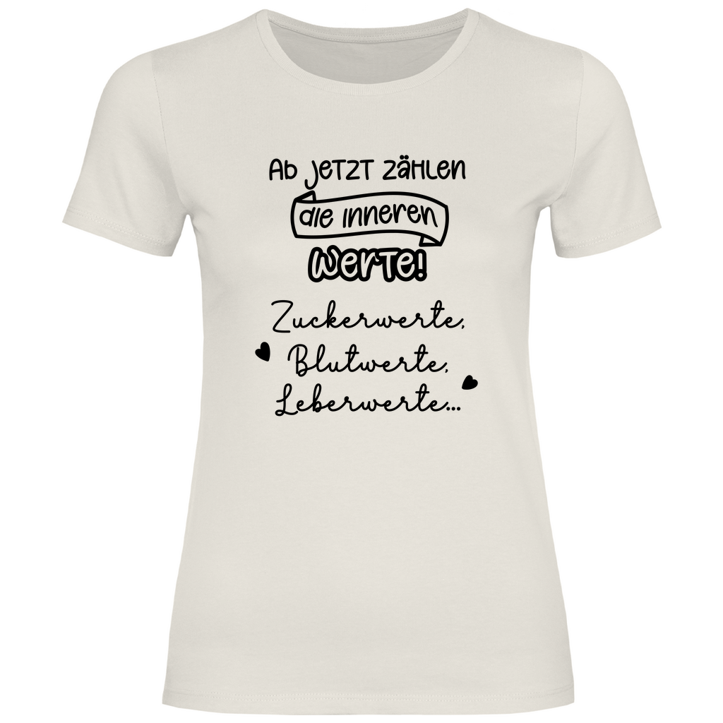 Damen T-Shirt "Ab jetzt zählen die inneren Werte..."