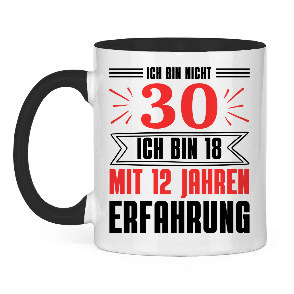 Tasse "Ich bin nicht 30 - Ich bin 18 mit 12 Jahren Erfahrung" weiß/schwarz