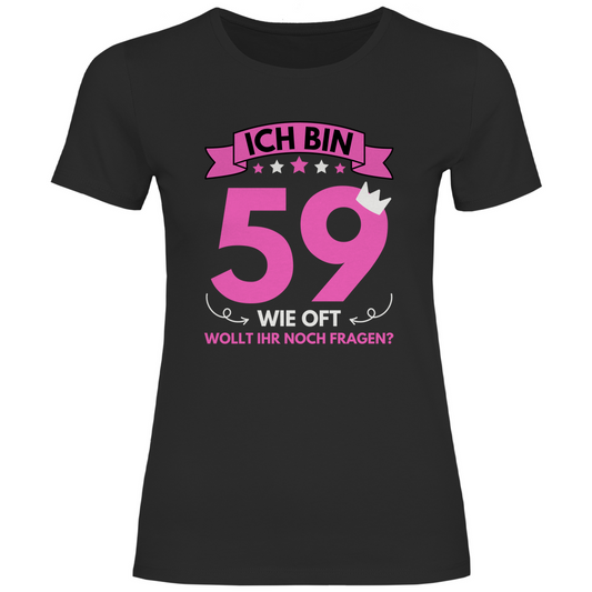 Damen T-Shirt "Ich bin 59 - Wie oft wollt ihr noch fragen?"