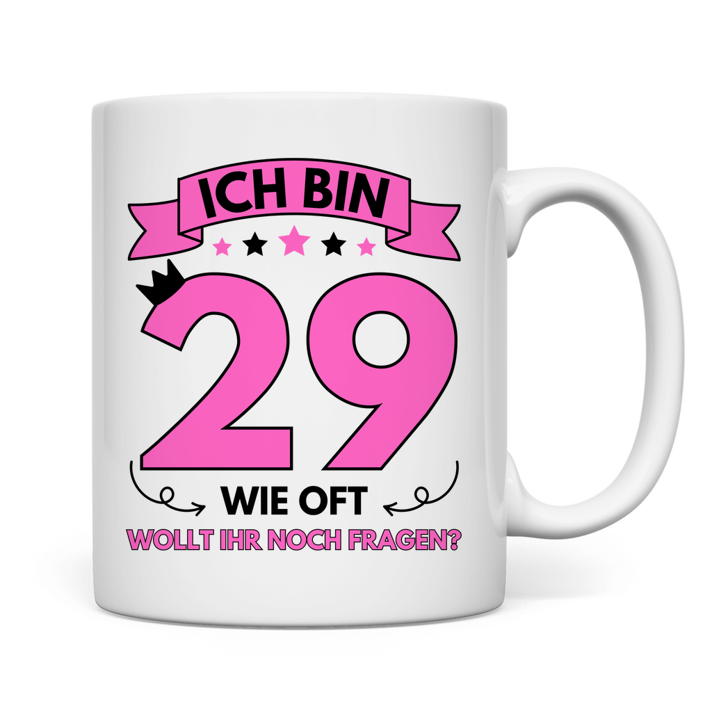 Tasse "Ich bin 29 - Wie oft wollt ihr noch fragen?"