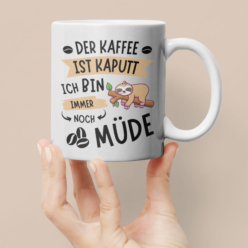 Tasse "Der Kaffee ist kaputt, ich bin immer noch müde"