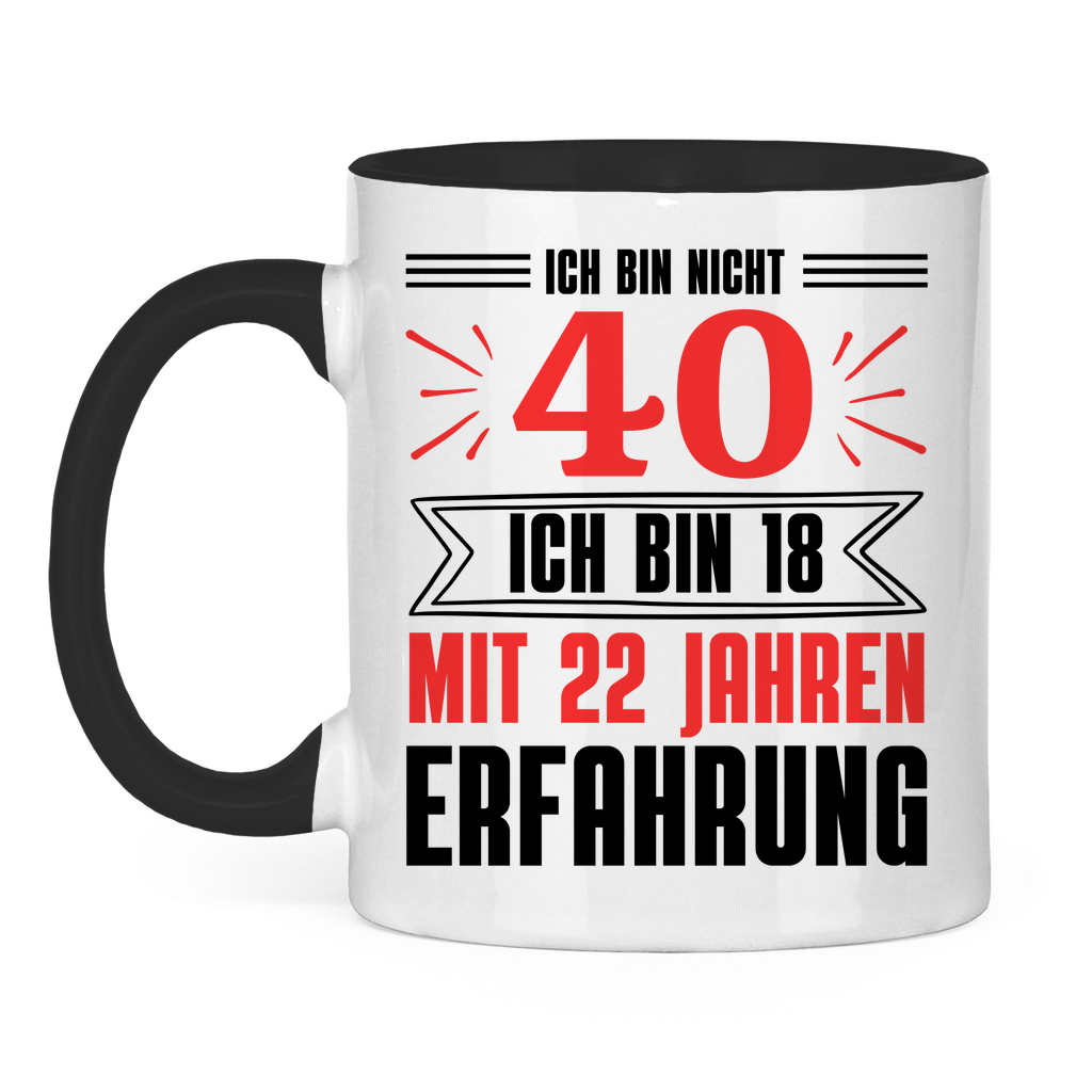 Tasse "Ich bin nicht 40 - Ich bin 18 mit 22 Jahren Erfahrung" weiß/schwarz