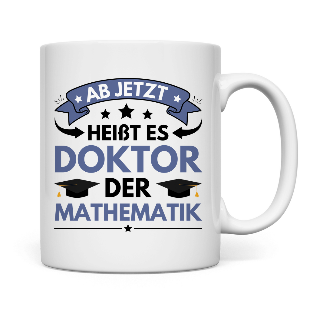 Tasse "Ab jetzt heißt es Doktor der Mathematik"