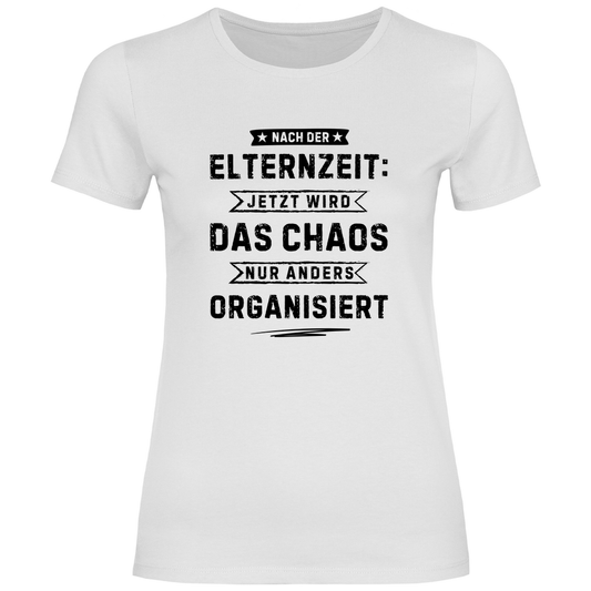 Damen T-Shirt "Nach der Elternzeit - Chaos wir jetzt anders organisiert" weiß
