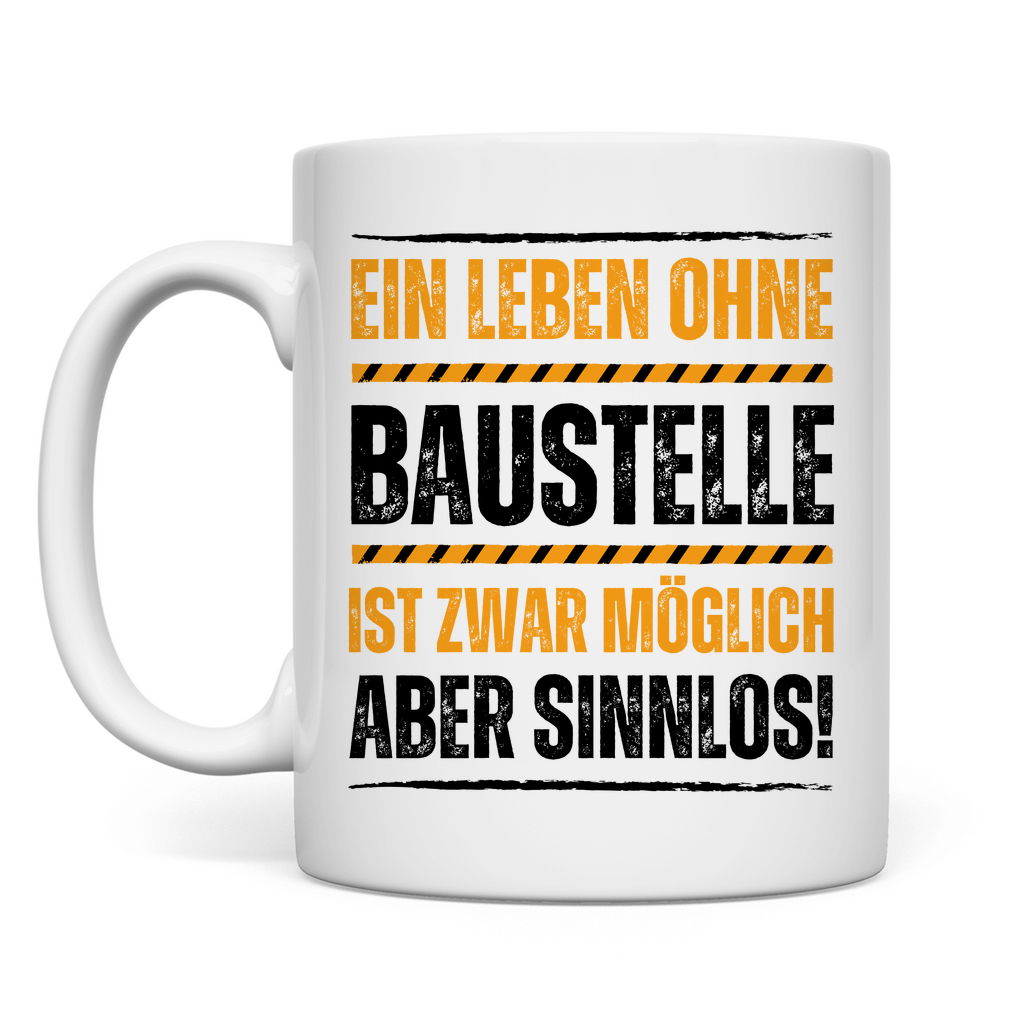 Tasse "Ein Leben ohne Baustelle ist zwar möglich, aber sinnlos"