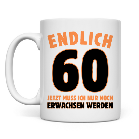 Tasse "Endlich 60 - Jetzt muss ich nur noch erwachsen werden"