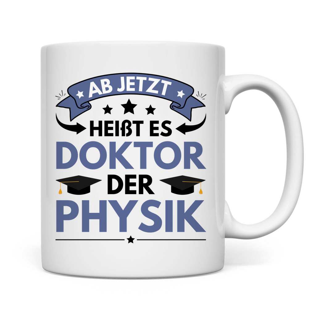 Tasse "Ab jetzt heißt es Doktor der Physik"