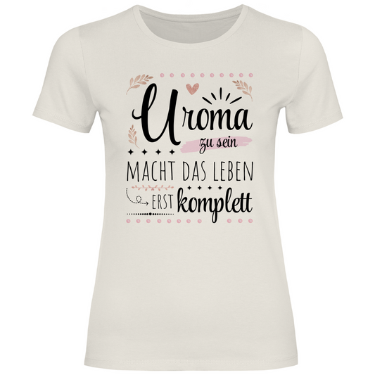 Damen T-Shirt "Uroma zu sein macht das Leben erst komplett"