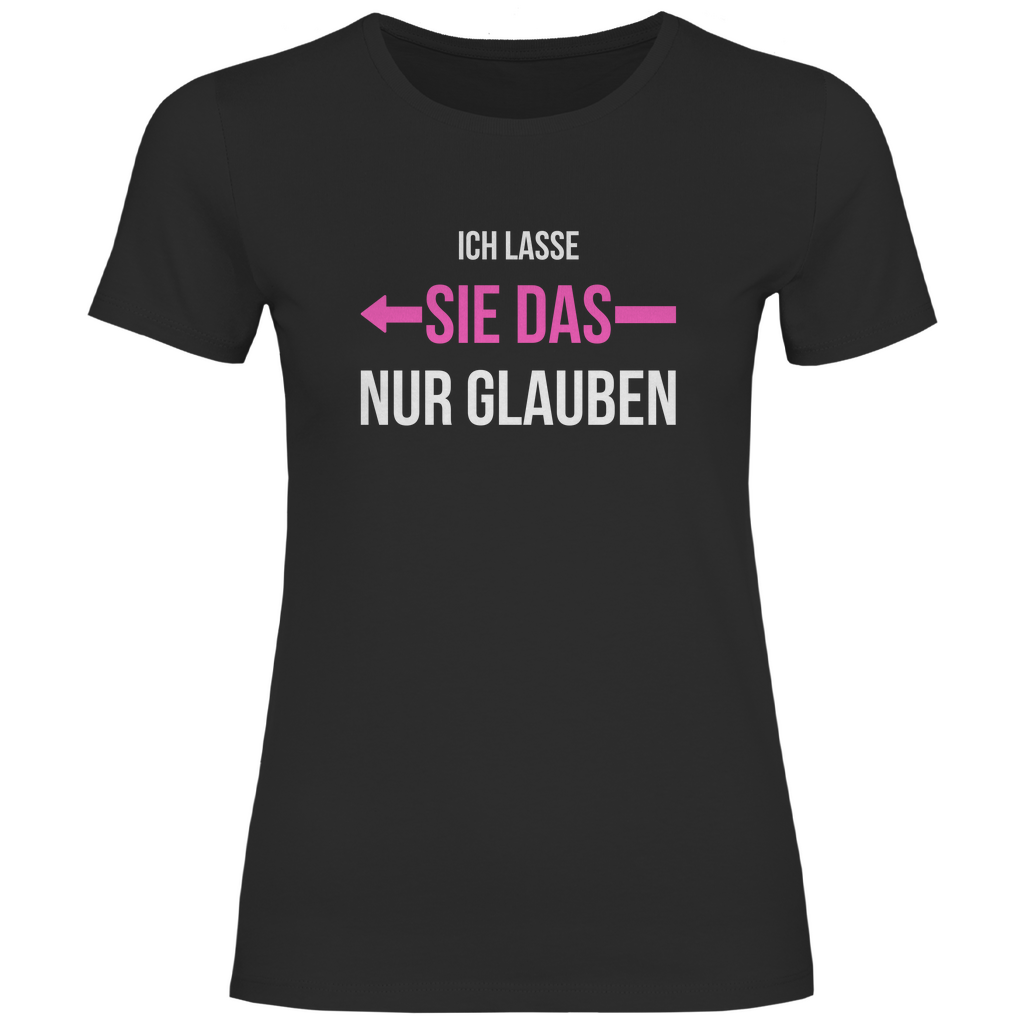 Damen T-Shirt "Ich lasse sie das nur glauben"