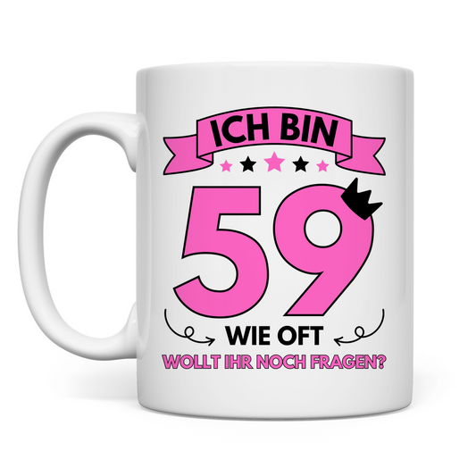 Tasse "Ich bin 59 - Wie oft wollt ihr noch fragen?"