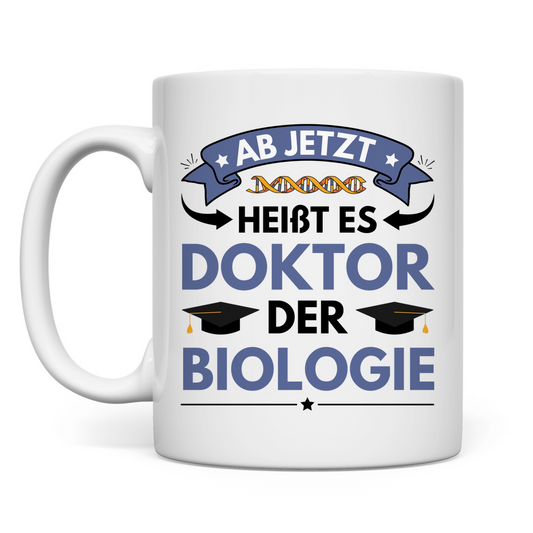 Tasse "Ab jetzt heißt es Doktor der Biologie"