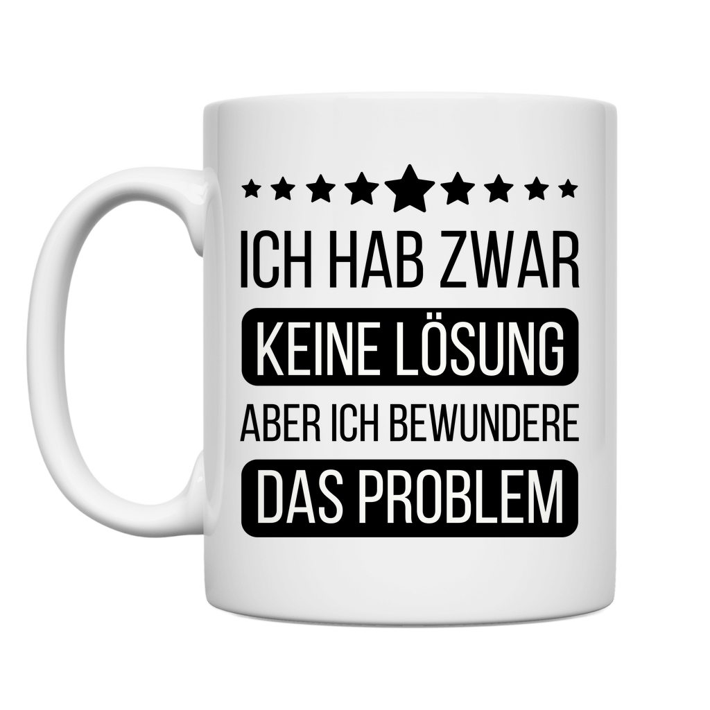 Tasse "Ich hab zwar keine Lösung, aber bewundere das Problem"