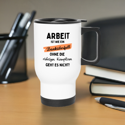 Thermobecher "Arbeit ist wie ein Banküberfall, ohne die richtigen Komplizen geht es nicht!"