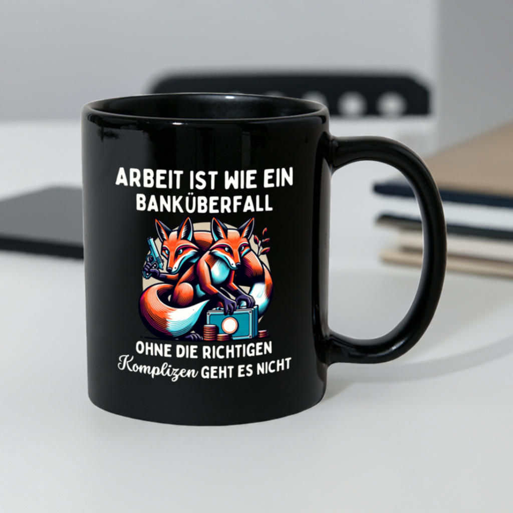 Tasse "Arbeit ist wie ein Banküberfall, ohne die richtigen Komplizen geht es nicht"