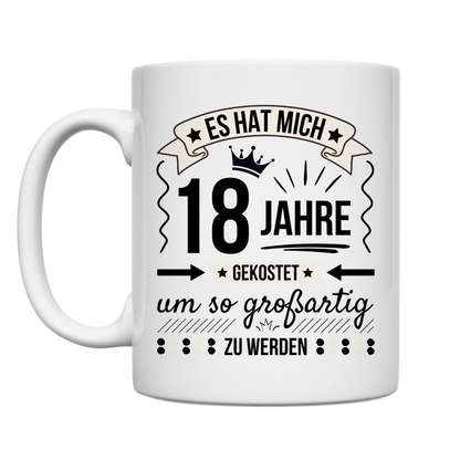 Tasse "Es hat mich 18 Jahre gekostet um so großartig zu werden"