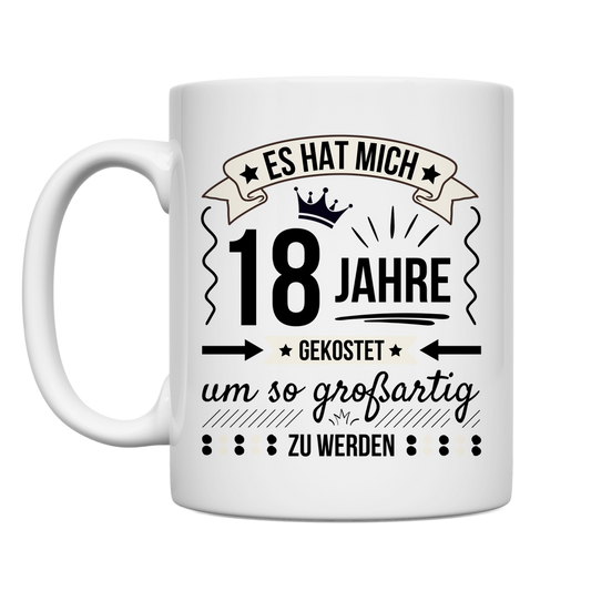 Tasse "Es hat mich 18 Jahre gekostet um so großartig zu werden"