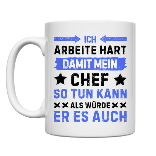 Tasse "Ich arbeite hart, damit mein Chef so tun kann"