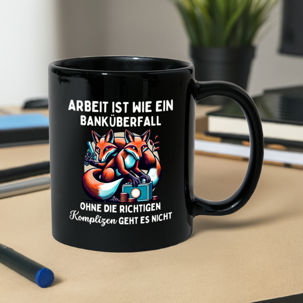 Tasse "Arbeit ist wie ein Banküberfall, ohne die richtigen Komplizen geht es nicht"