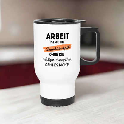 Thermobecher "Arbeit ist wie ein Banküberfall, ohne die richtigen Komplizen geht es nicht!"
