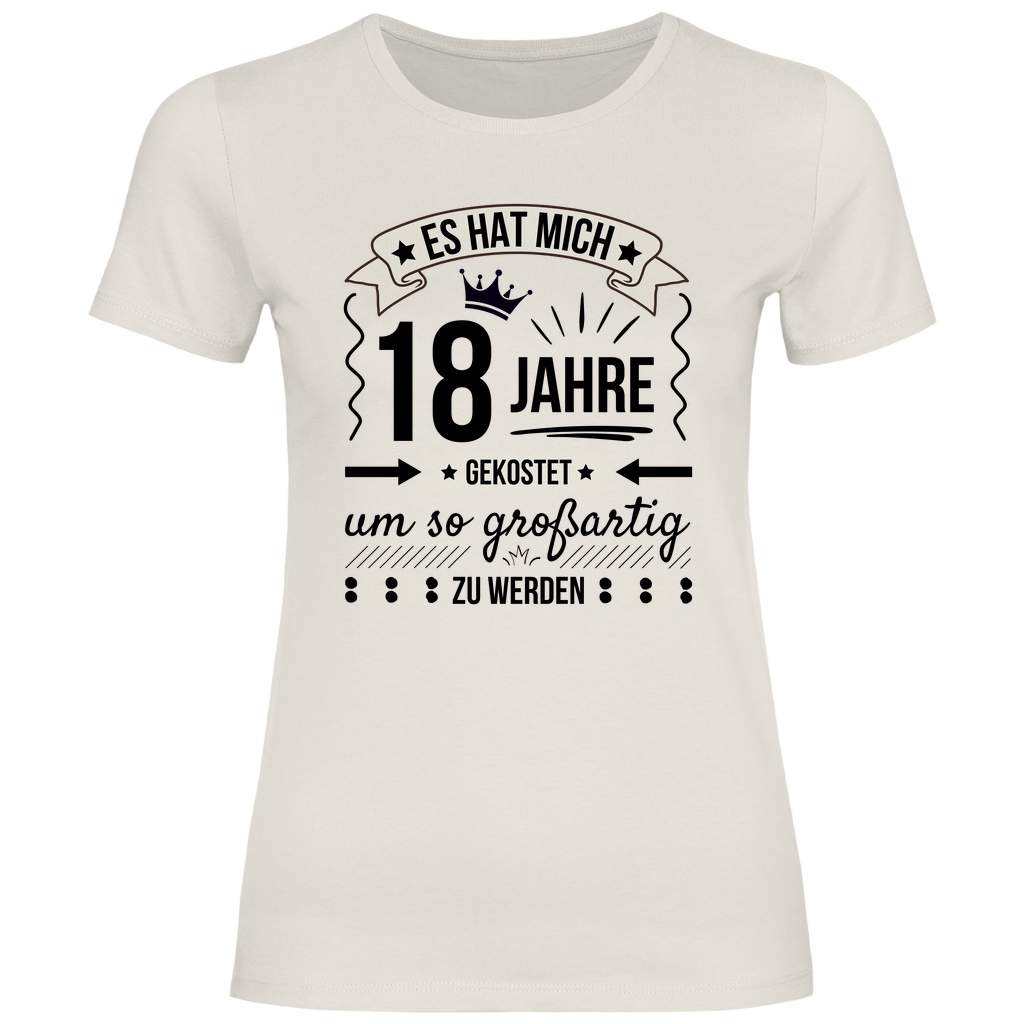 Frauen T-Shirt "Es hat mich 18 Jahre gekostet um so großartig zu werden"