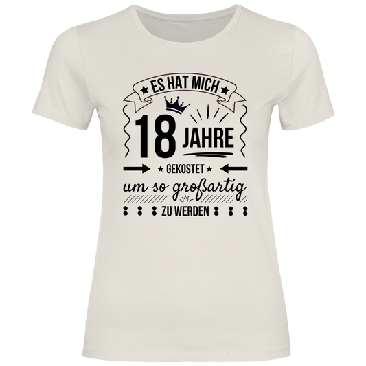 Frauen T-Shirt "Es hat mich 18 Jahre gekostet um so großartig zu werden"