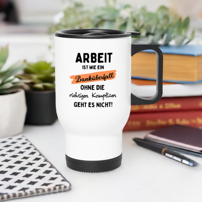 Thermobecher "Arbeit ist wie ein Banküberfall, ohne die richtigen Komplizen geht es nicht!"