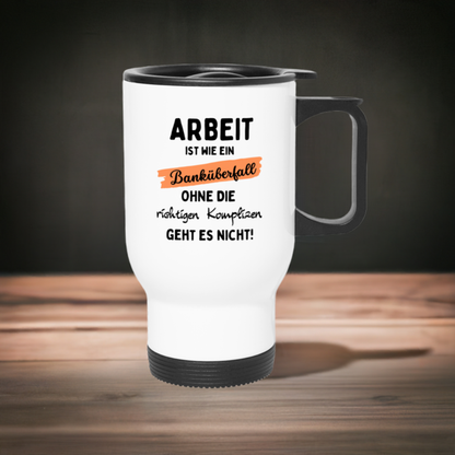 Thermobecher "Arbeit ist wie ein Banküberfall, ohne die richtigen Komplizen geht es nicht!"