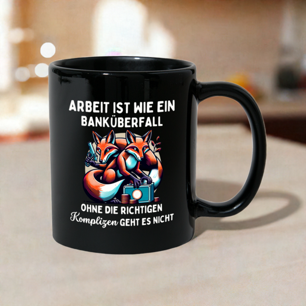 Tasse "Arbeit ist wie ein Banküberfall, ohne die richtigen Komplizen geht es nicht"