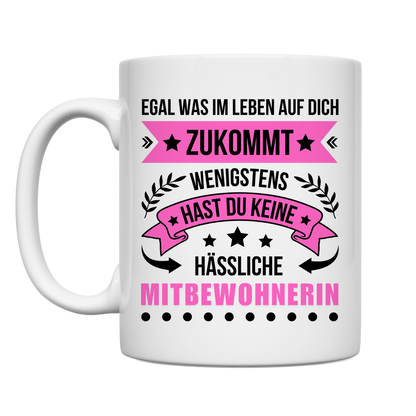 Tasse "Mitbewohnerin - Egal was auf dich im Leben zukommt"