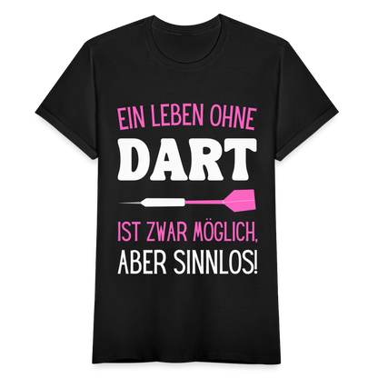Frauen T-Shirt "Ein Leben ohne Dart ist zwar möglich, aber sinnlos!" - Schwarz