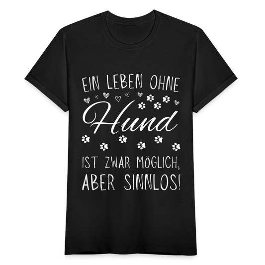 Frauen T-Shirt "Ein Leben ohne Hund ist zwar möglich, aber sinnlos!" - Schwarz