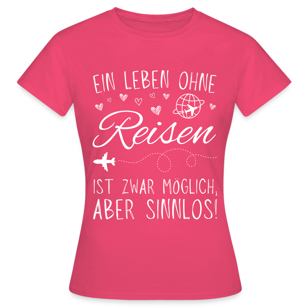 Frauen T-Shirt "Ein Leben ohne Reisen ist zwar möglich, aber sinnlos!" - Azalea