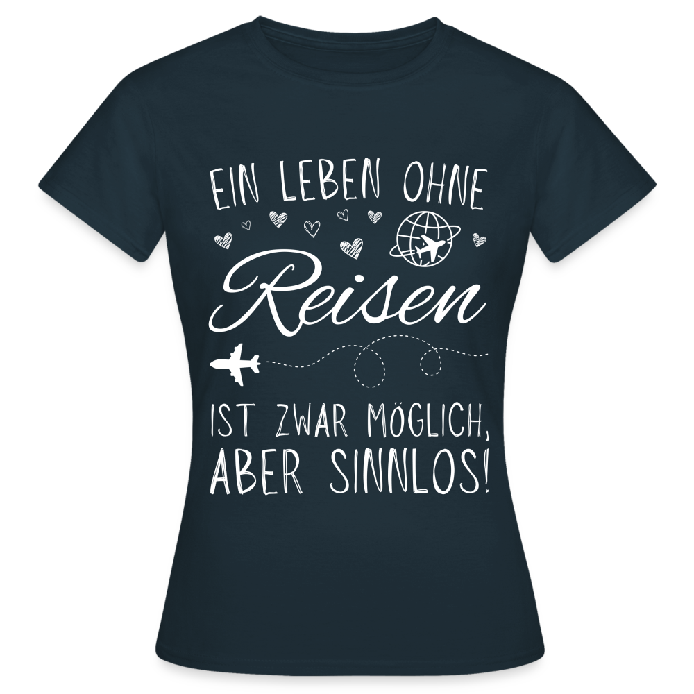 Frauen T-Shirt "Ein Leben ohne Reisen ist zwar möglich, aber sinnlos!" - Navy