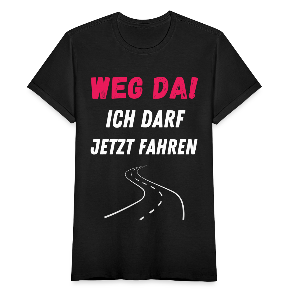 Frauen T-Shirt "Weg da! Ich darf jetzt fahren" - Schwarz
