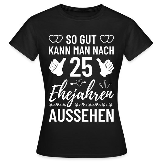 Frauen T-Shirt "So gut kann man nach 25 Ehejahren aussehen" - Schwarz