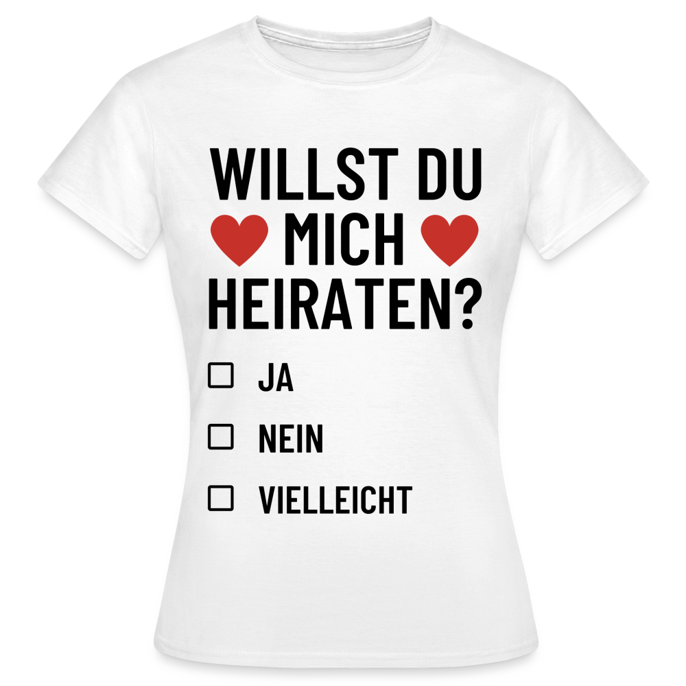 Frauen T-Shirt "Willst du mich heiraten?" (Ja, nein, vielleicht) - weiß