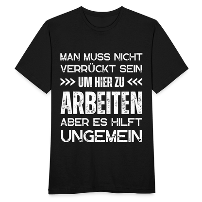 Männer T-Shirt "Man muss nicht verrückt sein um hier zu arbeiten, aber es hilft" - Schwarz
