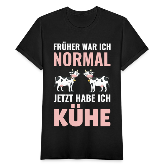 Frauen T-Shirt "Früher war ich normal, jetzt habe ich Kühe" - Schwarz