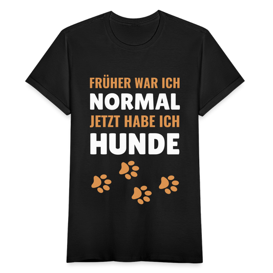 Frauen T-Shirt "Früher war ich normal, jetzt habe ich Hunde" - Schwarz