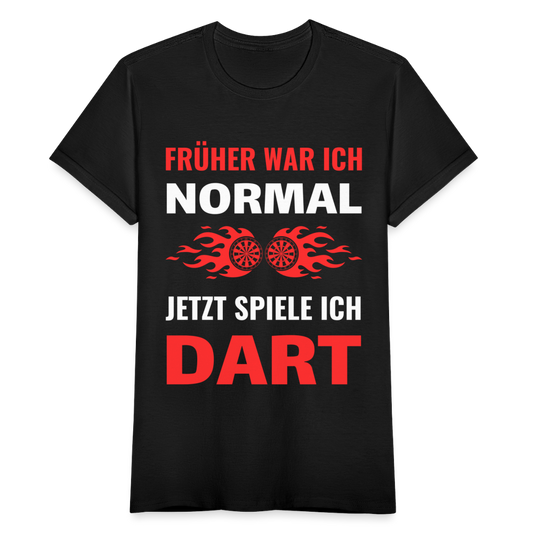 Frauen T-Shirt "Früher war ich normal, jetzt spiele ich Dart" - Schwarz