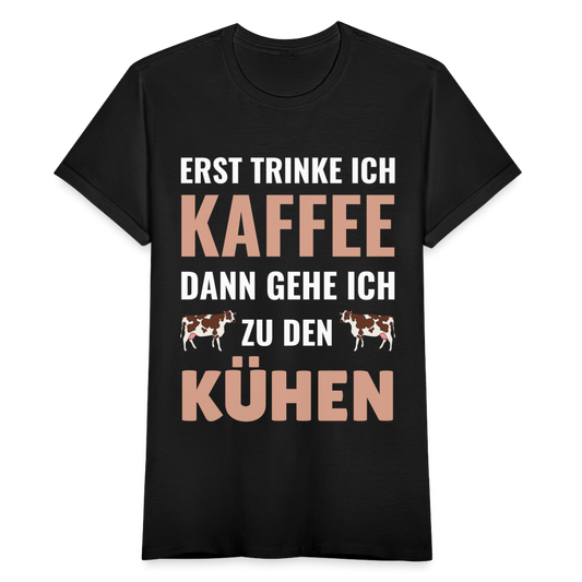 Frauen T-Shirt "Erst trinke ich Kaffee, dann gehe ich zu den Kühen" - Schwarz