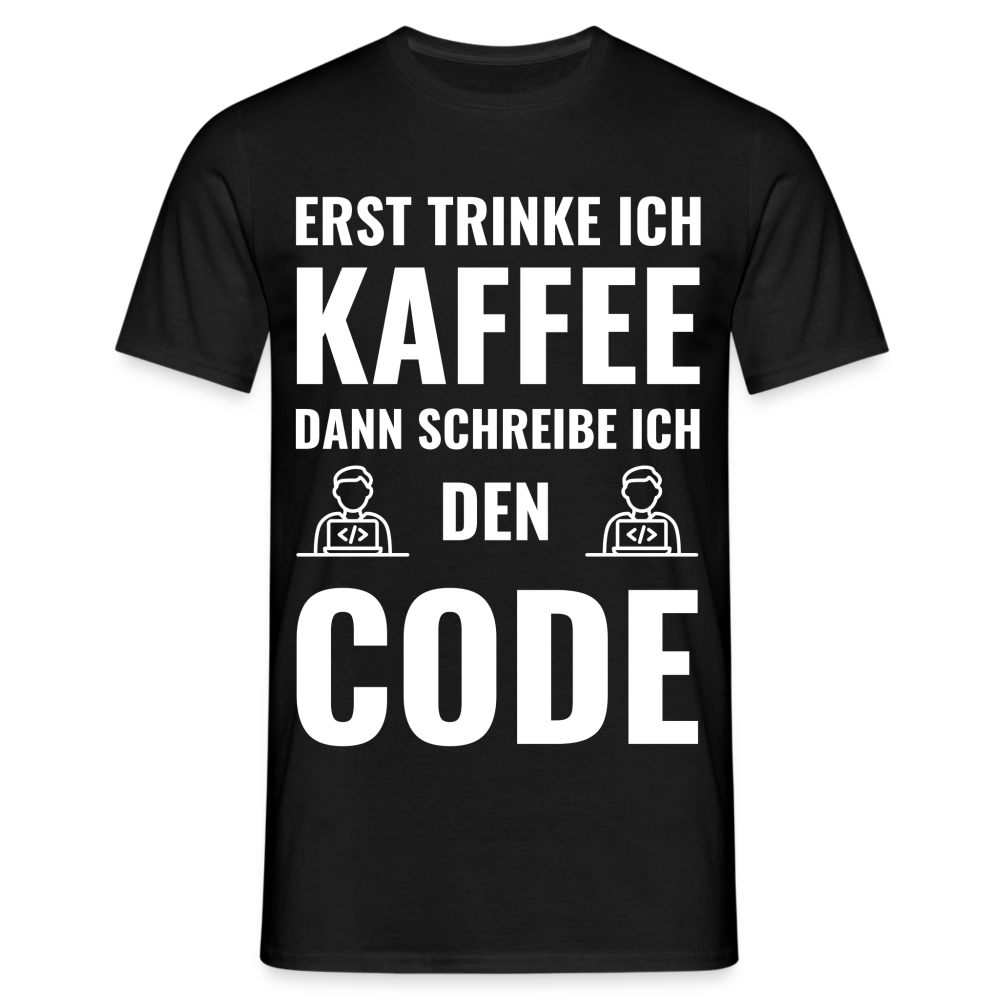 Männer T-Shirt "Erst trinke ich Kaffee, dann schreibe ich den Code" - Schwarz