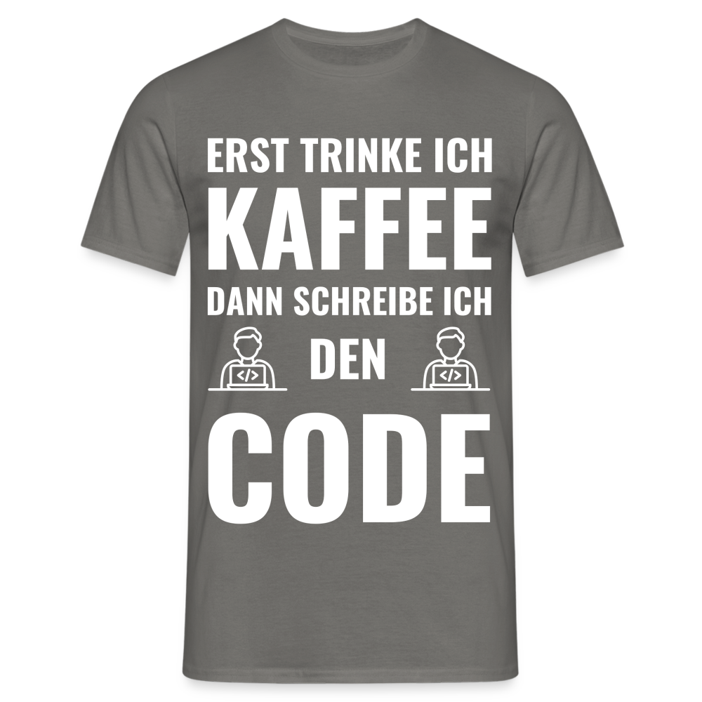 Männer T-Shirt "Erst trinke ich Kaffee, dann schreibe ich den Code" - Graphit